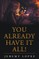 You Already Have It All!