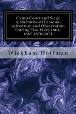 Camp Court and Siege A Narrative of Personal Adventure and Observation During Two Wars 1861-1865 1870-1871