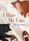 I Hate My Cats (A Love Story)