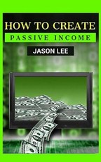 How to Create Passive Income