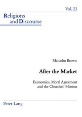 After the Market; Economics, Moral Agreement and the Churches' Mission