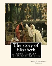 The story of Elizabeth, By Anne Thackeray Ritchie