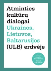 Atminties kultūrų dialogai Ukrainos, Lietuvos, Baltarusijos (ULB) erdvėje