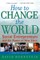 How to Change the World