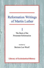 Reformation Writings of Martin Luther Volume I - The Basis of the Protestant Reformation