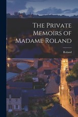 The Private Memoirs of Madame Roland