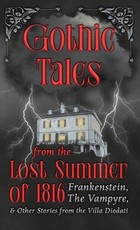 Ghostly Tales from the Lost Summer of 1816 - Frankenstein, the Vampyre & Other Stories from the Villa Diodati
