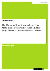 The Theme of Loneliness as Treated by Maria Judite de Carvalho, Maria Ondina Braga, Teolinda Gersao and Helia Correia