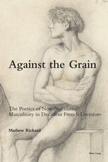 Against the Grain; The Poetics of Non-Normative Masculinity in Decadent French Literature