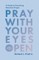 Pray with Your Eyes Open
