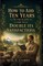 How to Add Ten Years to your Life and to Double Its Satisfactions