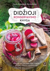 DIDŽIOJI KONSERVAVIMO KNYGA: daugiau nei 100 būdų vasaros ir rudens gėrybes uždaryti stiklainiuose