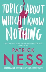 Topics about Which I Know Nothing. Patrick Ness