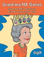 Grand Ma Ma Stories: Grand Ma Ma's Adventures With Her Grand Grand Girls