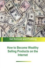 How to Become Wealthy Selling Products on the Internet
