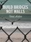 Build Bridges, Not Walls