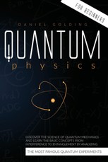 Quantum Physics for Beginners: Discover the Science of Quantum Mechanics and Learn the Basic Concepts from Interference to Entanglement by Analyzing