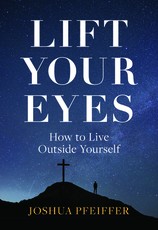 Lift Your Eyes: How to Live Outside Yourself