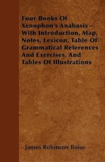 Four Books Of Xenophon's Anabasis - With Introduction, Map, Notes, Lexicon, Table Of Grammatical References And Exercises, And Tables Of Illustrations