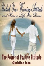 Unlock Your Winning Attitude and Have a Life You Desire: The Power of Positive Attitude