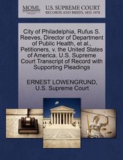 City of Philadelphia, Rufus S. Reeves, Director of Department of Public Health, Et Al., Petitioners, V. the United States of America. U.S. Supreme Court Transcript of Record with Supporting Pleadings