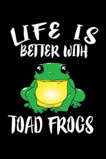 Life Is Better With Toad Frogs