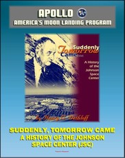 Apollo and America's Moon Landing Program - Suddenly Tomorrow Came... A History of the Johnson Space Center (NASA SP-4307) - Manned Missions from Mercury, Gemini, and Apollo through the Space Shuttle