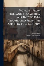 Voyages From Holland to America, A.D. 1632 to 1644. Translated From the Dutch by H. C. Murphy, F.P