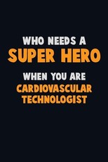 Who Need A SUPER HERO, When You Are Cardiovascular Technologist