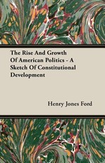 The Rise and Growth of American Politics - A Sketch of Constitutional Development