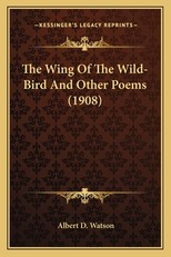 The Wing of the Wild-Bird and Other Poems (1908) the Wing of the Wild-Bird and Other Poems (1908)