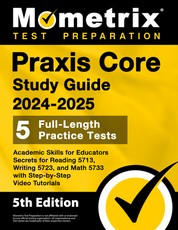 Praxis Core Study Guide 2024-2025 - 5 Full-Length Practice Tests, Academic Skills for Educators Secrets for Reading 5713, Writing 5723, and Math 5733 with Step-By-Step Video Tutorials