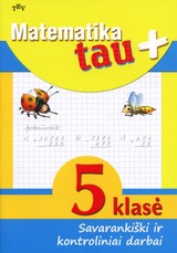 Matematika tau Plius. 5 klasė. Savarankiški ir kontroliniai darbai Matematika tau Plius. 5 klasė. Savarankiški ir kontroliniai darbai
