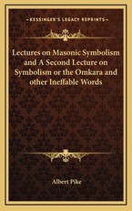 Lectures on Masonic Symbolism and a Second Lecture on Symbolism or the Omkara and Other Ineffable Words