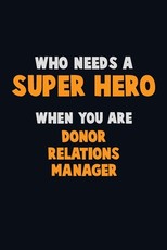 Who Need A SUPER HERO, When You Are Donor Relations Manager