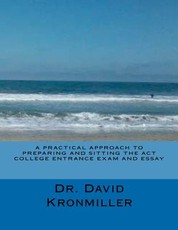 A Practical Approach to Preparing and Sitting the ACT College Entrance Exam And Essay