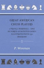 Great American Chess Players 1. Frank J. Marshall - One Hundred Annotated Games Illustrated with 150 Diagrams