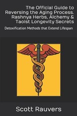 The Official Guide to Reversing the Aging Process. Rashnya Herbs, Alchemy & Taoist Longevity Secrets