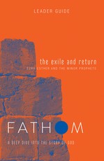 Fathom Bible Studies: The Exile and Return Leader Guide (Hosea, Esther, Ezra)