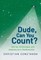 Dude, Can You Count?