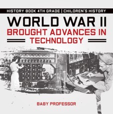 World War II Brought Advances in Technology - History Book 4th Grade | Children's History