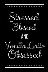 Stressed Blessed Vanilla Latte Obsessed