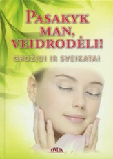 Pasakyk man, veidrodėli! Grožiui ir sveikatai