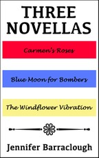 Three Novellas: Carmen's Roses, Blue Moon for Bombers, The Windflower Vibration