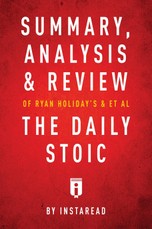 Summary, Analysis & Review of Ryan Holiday's and Stephen Hanselman's The Daily Stoic by Instaread