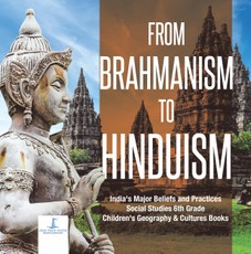 From Brahmanism to Hinduism | India's Major Beliefs and Practices | Social Studies 6th Grade | Children's Geography & Cultures Books