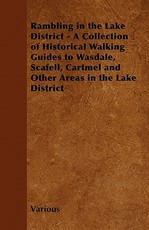 Rambling in the Lake District - A Collection of Historical Walking Guides to Wasdale, Scafell, Cartmel and Other Areas in the Lake District