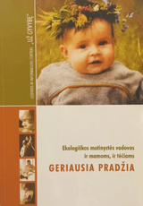Geriausia pradžia. Ekologiškos motinystės vadovas ir mamoms, ir tėčiams