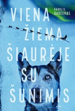 VIENA ŽIEMA ŠIAURĖJE SU ŠUNIMIS. Tikra istorija apie darbą su šunų kinkiniais ir gyvenimą už poliarinio rato VIENA ŽIEMA ŠIAURĖJE SU ŠUNIMIS. Tikra istorija apie darbą su šunų kinkiniais ir gyvenimą už poliarinio rato