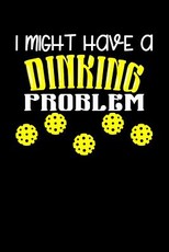 I Might Have A Dinking Problem